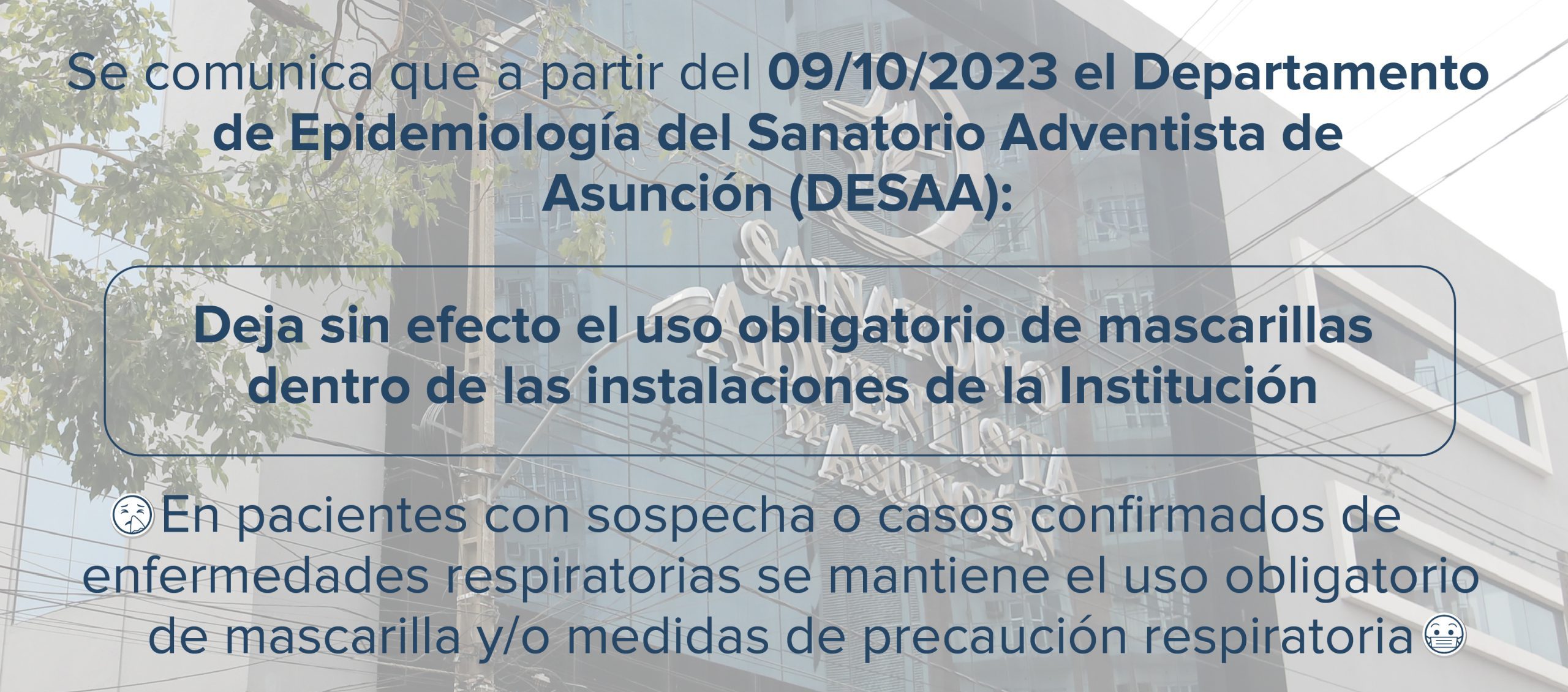 El Departamento de Epidemiologia del Sanatorio Adventista de Asunción (DESAA):                      Deja sin efecto el uso obligatorio de mascarillas dentro de las instalaciones de la Institución